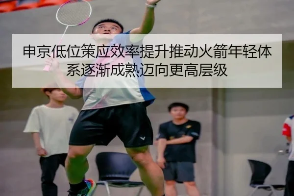 申京低位策应效率提升推动火箭年轻体系逐渐成熟迈向更高层级