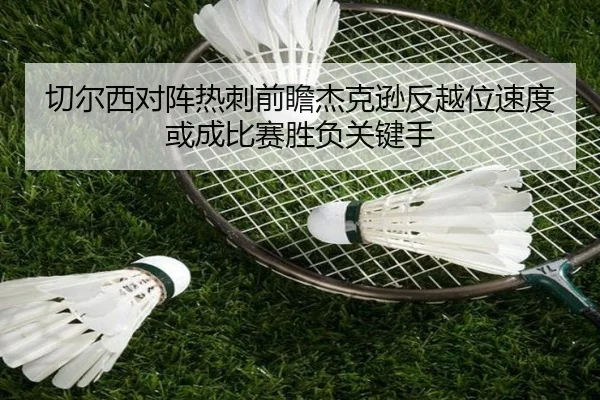 切尔西对阵热刺前瞻杰克逊反越位速度或成比赛胜负关键手