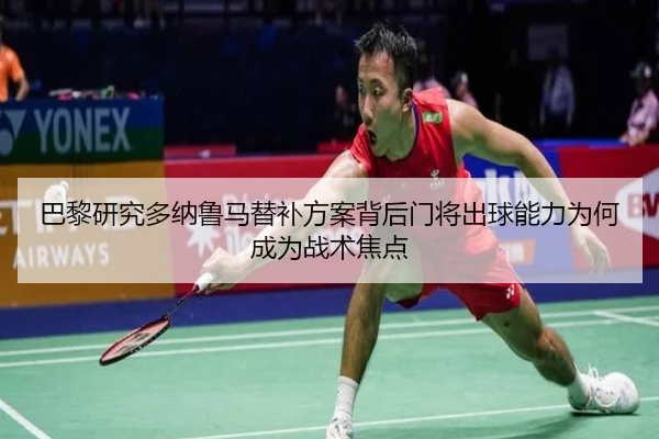 巴黎研究多纳鲁马替补方案背后门将出球能力为何成为战术焦点